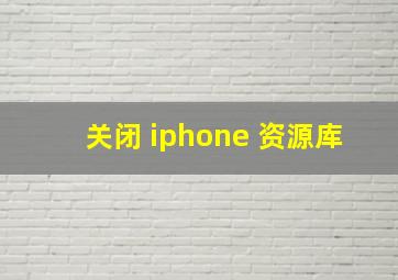 关闭 iphone 资源库